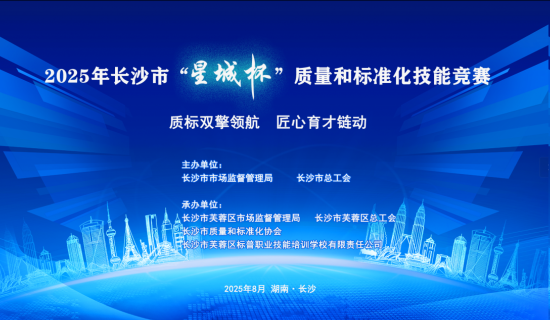 【协会动态】2025年长沙市“星城杯”质量和标准化技能竞赛报名火热，初赛号角即将吹响！